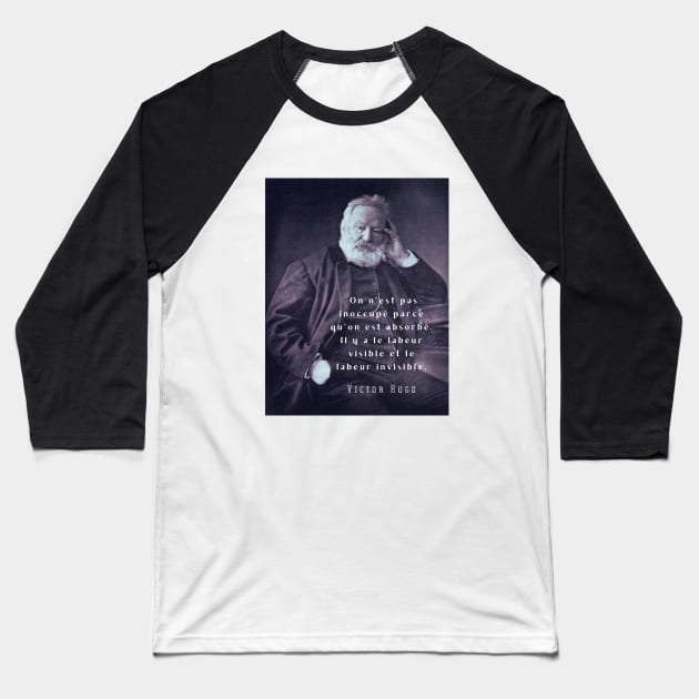 Victor Hugo portrait and  quote: On n’est pas inoccupé parce qu’on est absorbé. Baseball T-Shirt by artbleed